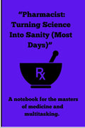 "Pharmacist: Turning Science Into Sanity(Most Days)":: A notebook for the masters of medicine and multitasking